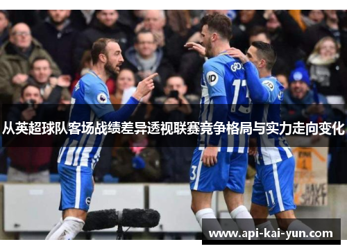 从英超球队客场战绩差异透视联赛竞争格局与实力走向变化