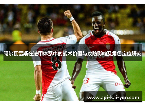 阿尔瓦雷斯在法甲体系中的战术价值与攻防影响及角色定位研究