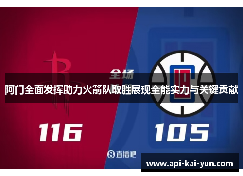 阿门全面发挥助力火箭队取胜展现全能实力与关键贡献