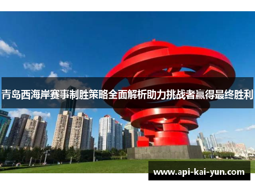 青岛西海岸赛事制胜策略全面解析助力挑战者赢得最终胜利