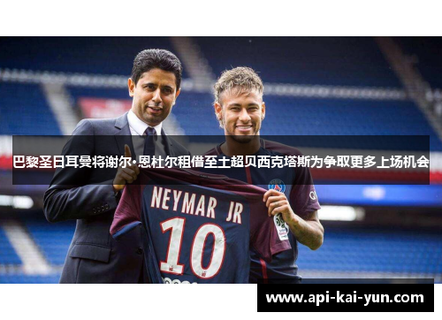 巴黎圣日耳曼将谢尔·恩杜尔租借至土超贝西克塔斯为争取更多上场机会