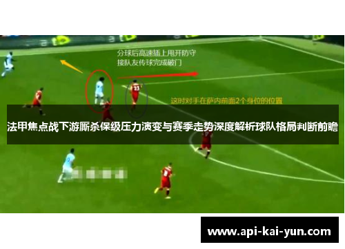 法甲焦点战下游厮杀保级压力演变与赛季走势深度解析球队格局判断前瞻