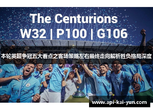 本轮英超争冠五大看点之客场策略左右最终走向解析胜负格局深度 本轮英超争冠五大看点之客场策略左右最终走向解析胜负格局深度