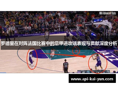 罗德里在对阵法国比赛中的意甲进攻端表现与贡献深度分析